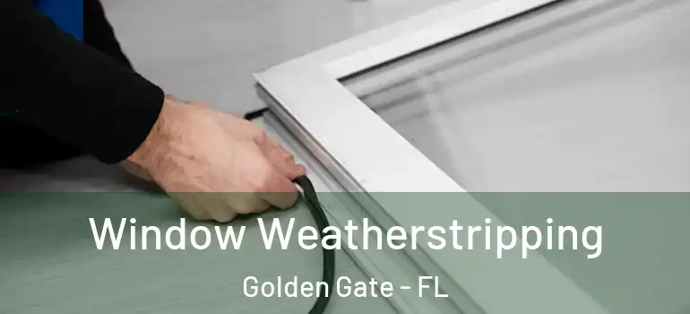  Window Weatherstripping Golden Gate - FL